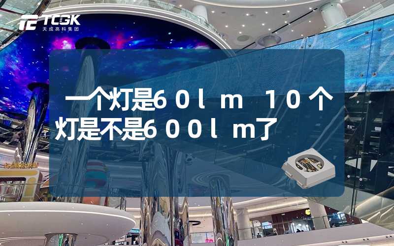 一个灯是60lm 10个灯是不是600lm了